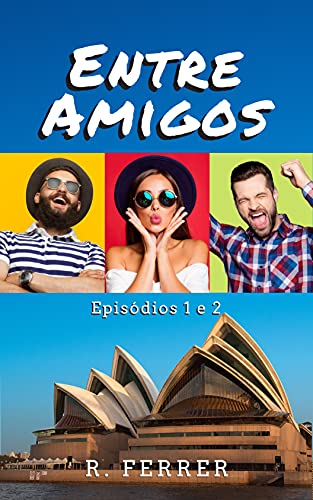 Livro PDF: Entre Amigos – Episódio 1 e 2 – Primeira Temporada: Contos de Amizade, Romance e Humor