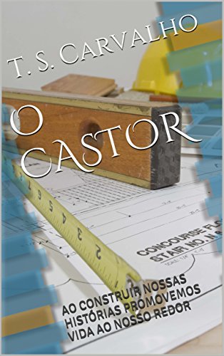 Livro PDF: O CASTOR: AO CONSTRUIR NOSSAS HISTÓRIAS PROMOVEMOS VIDA AO NOSSO REDOR