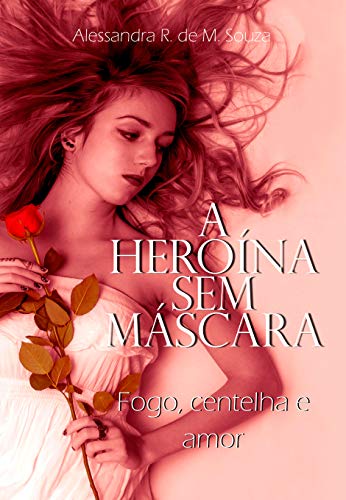 Capa do livro: A Heroína Sem Máscara: Fogo, centelha e amor - Ler Online pdf