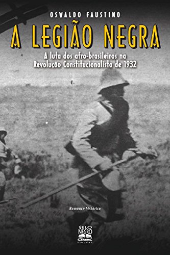 Capa do livro: A Legião Negra – A Luta dos Afro-Brasileiros na Revolução Constitucionalista de 1932 - Ler Online pdf