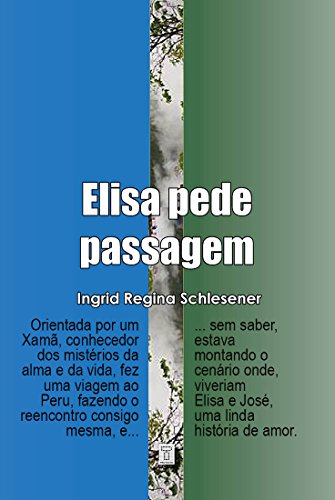 Livro PDF: Elisa pede Passagem: em 2014 a autora foi para o Peru e, orientada por um Xamã, conhecedor dos mistérios da alma, fez o reencontro consigo mesma, e, mais tarde, criou esta linda história de amor.