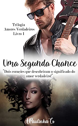 Capa do livro: UMA SEGUNDA CHANCE: Trilogia Amores Verdadeiros – Livro 1 - Ler Online pdf