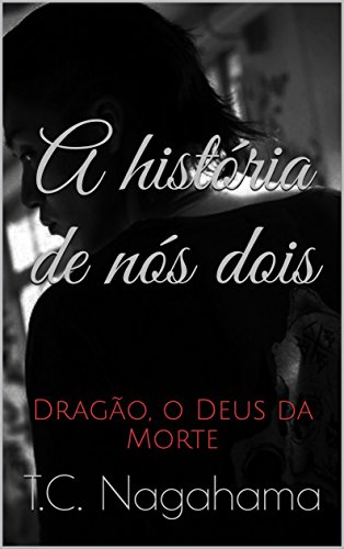 Capa do livro: A história de nós dois: Dragão, o Deus da Morte - Ler Online pdf