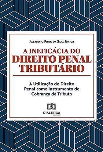 Capa do livro: A Ineficácia do Direito Penal Tributário: A Utilização do Direito Penal como Instrumento de Cobrança de Tributo - Ler Online pdf