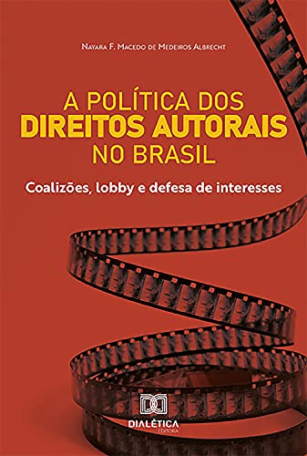 Capa do livro: A Política dos Direitos Autorais no Brasil: Coalizões, lobby e defesa de interesses - Ler Online pdf