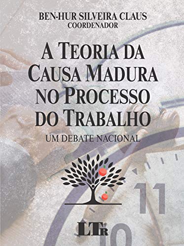 Capa do livro: A TEORIA DA CAUSA MADURA NO PROCESSO DO TRABALHO - Ler Online pdf