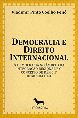 Livro PDF: Democracia e direito internacional: A democracia no âmbito da integração regional e o conceito de déficit democrático