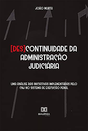 Capa do livro: [Des]continuidade da administração judiciária: uma análise das iniciativas implementadas pelo CNJ no sistema de execução penal - Ler Online pdf