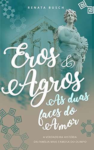 Livro PDF: Eros e Agros: As duas faces do amor: A verdadeira história da família mais famosa do Olimpo