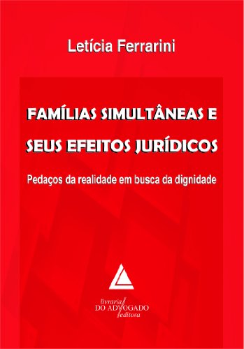 Livro PDF: Famílias Simultâneas E Seus Efeitos Jurídicos; Pedaços da Realidade em Busca da Dignidade