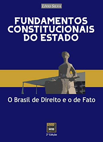 Livro PDF FUNDAMENTOS CONSTITUCIONAIS DO ESTADO: O Brasil de Direito e o de Fato