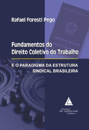 Livro PDF: Fundamentos Do Direito Coletivo Do Trabalho e o Paradigma Da Estrutura Sindical Brasileira