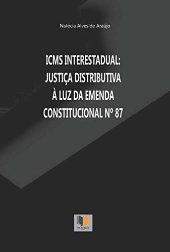 Capa do livro: ICMS INTERESTADUAL: JUSTIÇA DISTRIBUTIVA À LUZ DA EMENDA CONSTITUCIONAL Nº 87 - Ler Online pdf