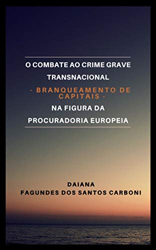 Livro PDF: O COMBATE AO CRIME GRAVE TRANSNACIONAL – BRANQUEAMENTO DE CAPITAIS – NA FIGURA DA PROCURADORIA EUROPEIA