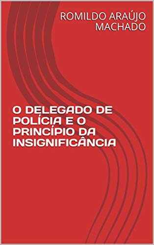 Capa do livro: O DELEGADO DE POLÍCIA E O PRINCÍPIO DA INSIGNIFICÂNCIA - Ler Online pdf
