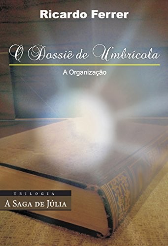 Livro PDF: O Dossiê de Umbrícola – a organização (Trilogia “A Saga de Júlia” – livro 2): a organização