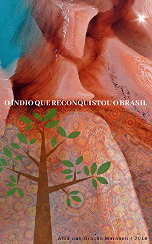 Capa do livro: O Índio Que Reconquistou O Brasil: Alba das Graças Marabeli - Ler Online pdf