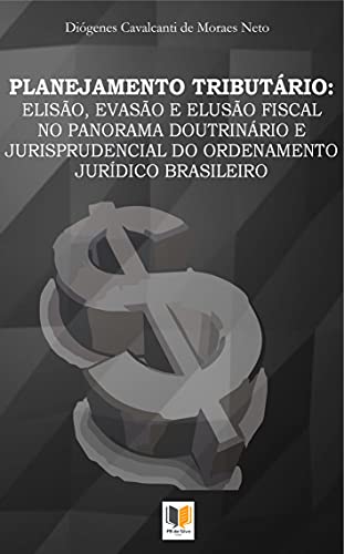 Livro PDF PLANEJAMENTO TRIBUTÁRIO: ELISÃO, EVASÃO E ELUSÃO FISCAL NO PANORAMA DOUTRINÁRIO E JURISPRUDENCIAL DO ORDENAMENTO JURÍDICO BRASILEIRO