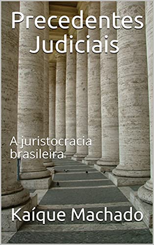 Livro PDF: Precedentes Judiciais : A juristocracia brasileira