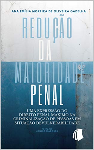 Capa do livro: Redução da Maioridade Penal: Uma Expressão do Direito Penal Máximo na Criminalização de Pessoas em Situação de Vulnerabilidade - Ler Online pdf