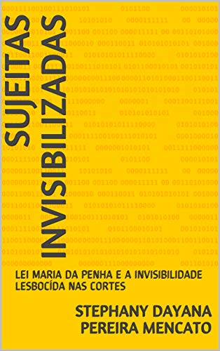 Livro PDF: SUJEITAS INVISIBILIZADAS: LEI MARIA DA PENHA E A INVISIBILIDADE LESBOCÍDA NAS CORTES