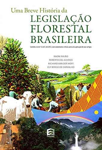 Livro PDF: Uma Breve História da Legislação Florestal Brasileira: Contém a Lei nº 12.651, de 2012, com comentários críticos acerca da aplicação de seus artigos