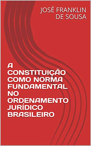 Capa do livro: A CONSTITUIÇÃO COMO NORMA FUNDAMENTAL NO ORDENAMENTO JURÍDICO BRASILEIRO - Ler Online pdf