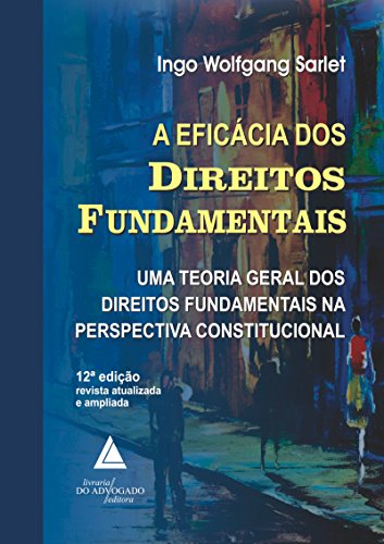 Capa do livro: A Eficácia dos Direitos Fundamentais ; Uma Teoria Geral dos Direitos Fundamentais na Perspectiva Constitucional - Ler Online pdf
