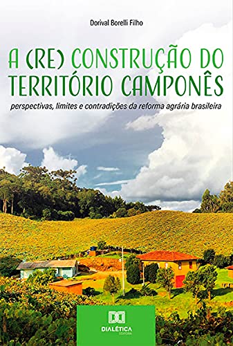 Livro PDF: A (Re) Construção do Território Camponês: perspectivas, limites e contradições da reforma agrária brasileira