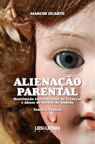 Livro PDF: ALIENAÇÃO PARENTAL – RESTITUIÇÃO INTERNACIONAL DE CRIANÇAS E ABUSO DO DIREITO DE GUARDA – TEORIA E PRÁTICA
