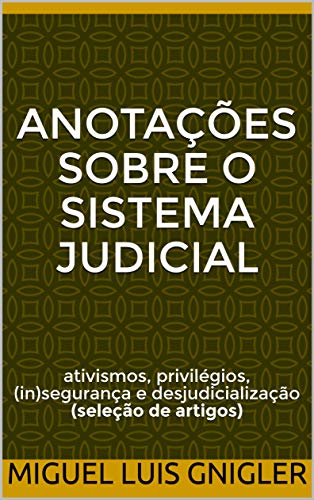 Livro PDF: Anotações sobre o sistema judicial: ativismos, privilégios, (in)segurança e desjudicialização (seleção de artigos)