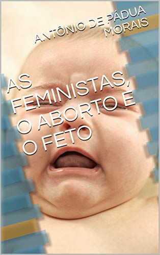 Capa do livro: AS FEMINISTAS, O ABORTO E O FETO - Ler Online pdf