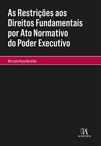 Livro PDF: As Restrições aos Direitos Fundamentais por Ato Normativo do Poder Executivo (Coleção Monografias)