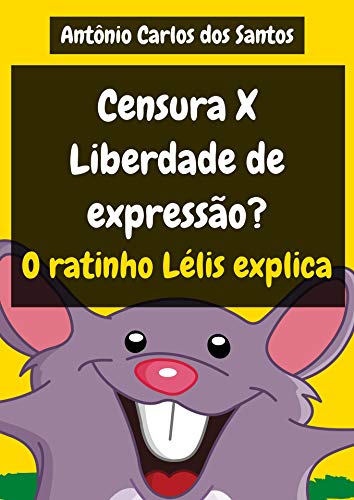 Capa do livro: Censura X Liberdade de Expressão? O ratinho Lélis explica (Coleção Cidadania para Crianças Livro 26) - Ler Online pdf