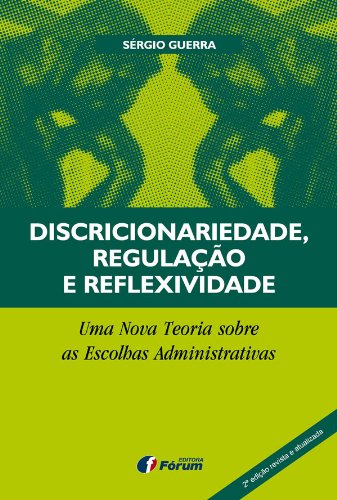 Capa do livro: Discricionariedade, Regulação e Reflexividade – Uma nova teoria sobre as escolhas administrativas - Ler Online pdf