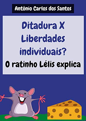 Capa do livro: Ditadura X Liberdades individuais? O ratinho Lélis explica (Coleção Cidadania para Crianças Livro 27) - Ler Online pdf