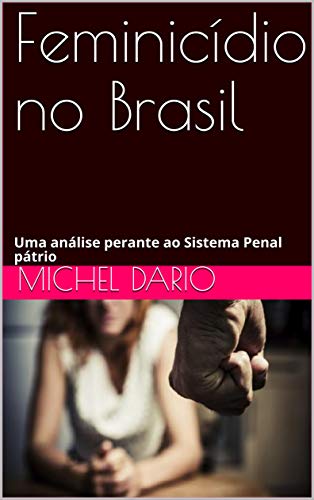 Livro PDF: Feminicídio no Brasil: Uma análise perante ao Sistema Penal pátrio (Direito Penal Livro 1)
