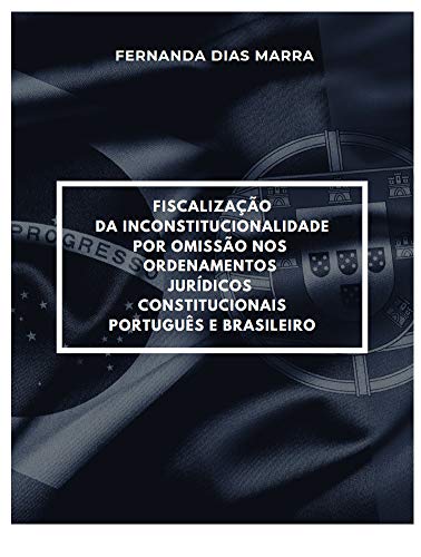 Capa do livro: Fiscalização da Inconstitucionalidade por Omissão nos Ordenamentos Jurídicos Constitucionais Português e Brasileiro - Ler Online pdf