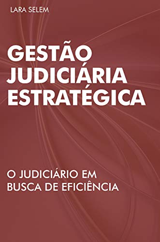 Capa do livro: GESTÃO JUDICIÁRIA ESTRATÉGICA: O JUDICIÁRIO EM BUSCA DE EFICIÊNCIA - Ler Online pdf