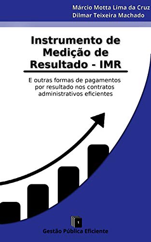 Livro PDF: Instrumento de Medição de Resultados – IMR: E outras formas de pagamentos por resultado nos contratos administrativos eficientes (Gestão Pública Eficiente Livro 1)