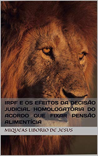 Livro PDF: IRPF E OS EFEITOS DA DECISÃO JUDICIAL HOMOLOGATÓRIA DO ACORDO QUE FIXAR PENSÃO ALIMENTÍCIA