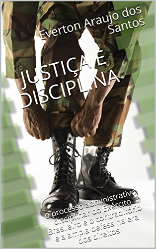 Capa do livro: JUSTIÇA E DISCIPLINA: o processo administrativo disciplinar do Exército Brasileiro e o contraditório e a ampla defesa na era dos direitos - Ler Online pdf