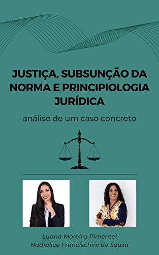Capa do livro: JUSTIÇA, SUBSUNÇÃO DA NORMA E PRINCIPIOLOGIA JURÍDICA: análise de um caso concreto (Artigos Jurídicos Livro 5) - Ler Online pdf
