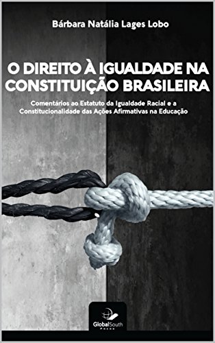 Livro PDF: O Direito à Igualdade Na Constituição Brasileira: Comentários Ao Estatuto Da Igualdade Racial e a Constitucionalidade das Ações Afirmativas Na Educação