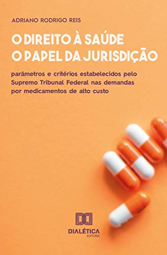 Livro PDF: O direito à saúde e o papel da jurisdição: parâmetros e critérios estabelecidos pelo Supremo Tribunal Federal nas demandas por medicamentos de alto custo