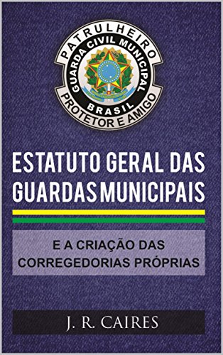 Livro PDF O ESTATUTO GERAL DAS GUARDAS MUNICIPAIS E A CRIAÇÃO DAS CORREGEDORIAS PRÓPRIAS