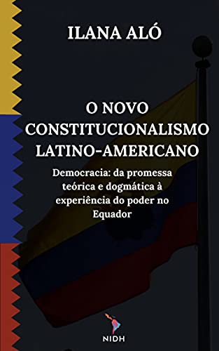 Capa do livro: O NOVO CONSTITUCIONALISMO LATINOAMERICANO : Democracia: Da promessa teórica e dogmática à experiência do poder no Equador. - Ler Online pdf