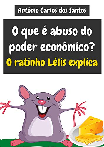 Livro PDF: O que é abuso do poder econômico? O ratinho Lélis explica (Coleção Cidadania para Crianças Livro 25)