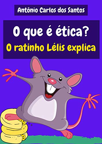 Capa do livro: O que é ética? O ratinho Lélis explica (Coleção Cidadania para Crianças Livro 31) - Ler Online pdf