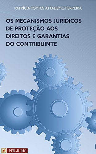 Livro PDF: Os mecanismos jurídicos de proteção aos direitos e garantias do contribuinte